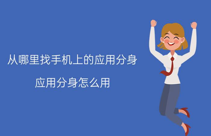 从哪里找手机上的应用分身 应用分身怎么用？